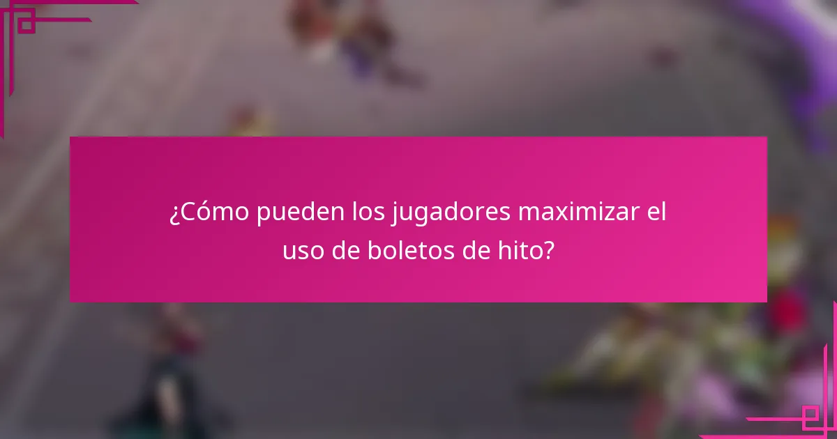 ¿Cómo pueden los jugadores maximizar el uso de boletos de hito?