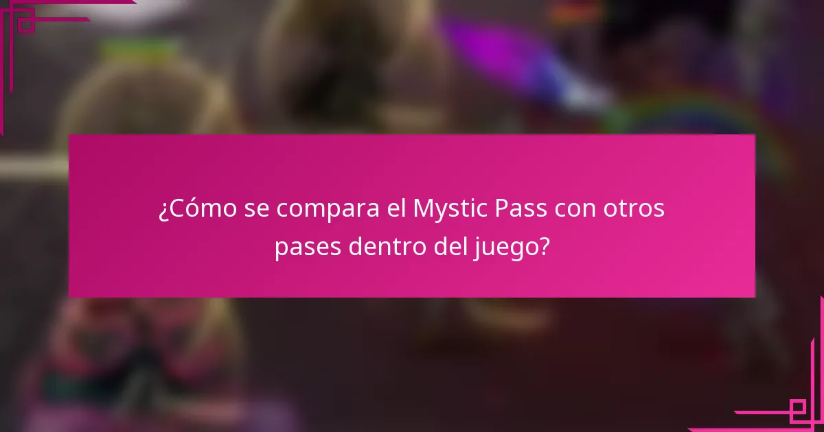 ¿Cómo se compara el Mystic Pass con otros pases dentro del juego?