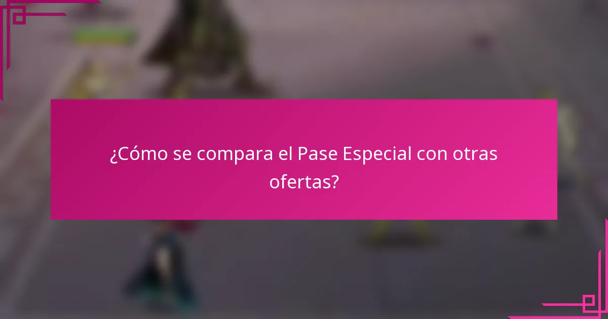 ¿Cómo se compara el Pase Especial con otras ofertas?