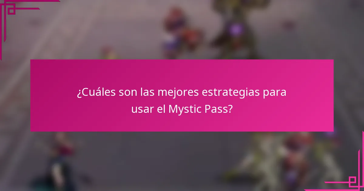 ¿Cuáles son las mejores estrategias para usar el Mystic Pass?