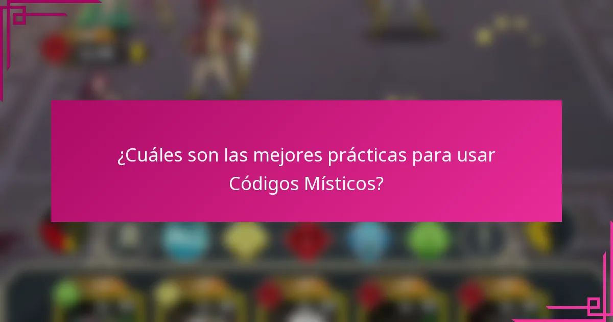 ¿Cuáles son las mejores prácticas para usar Códigos Místicos?
