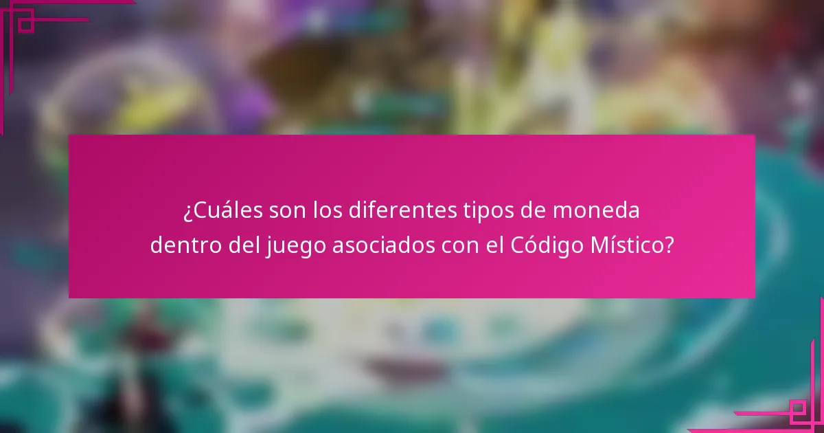 ¿Cuáles son los diferentes tipos de moneda dentro del juego asociados con el Código Místico?