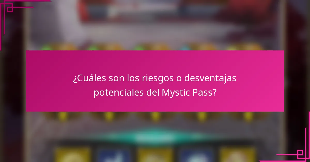 ¿Cuáles son los riesgos o desventajas potenciales del Mystic Pass?