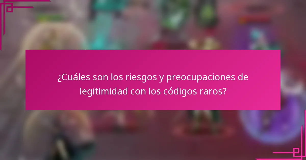 ¿Cuáles son los riesgos y preocupaciones de legitimidad con los códigos raros?