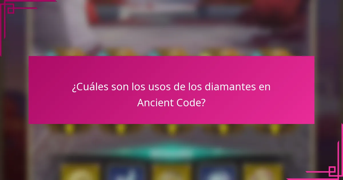 ¿Cuáles son los usos de los diamantes en Ancient Code?