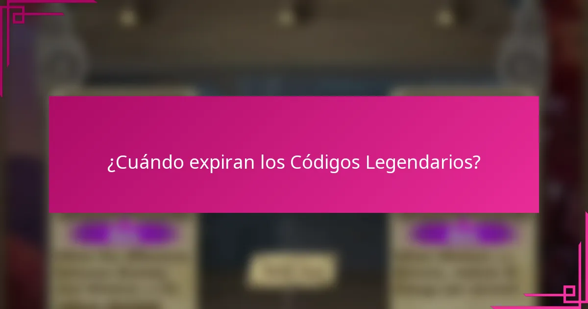 ¿Cuándo expiran los Códigos Legendarios?