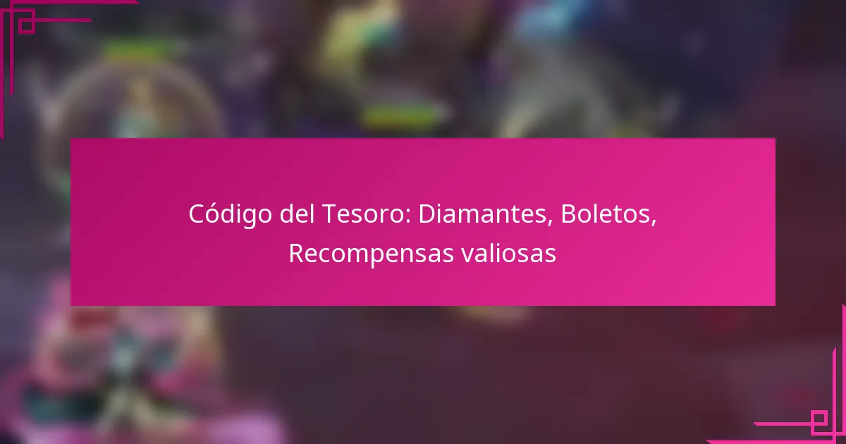 Código del Tesoro: Diamantes, Boletos, Recompensas valiosas