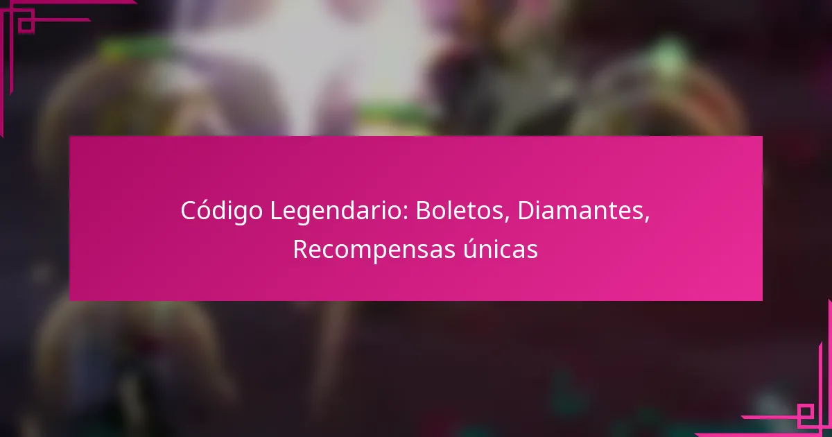 Código Legendario: Boletos, Diamantes, Recompensas únicas