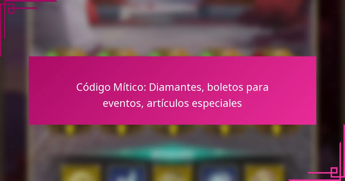 Código Mítico: Diamantes, boletos para eventos, artículos especiales