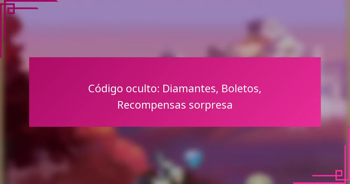 Código oculto: Diamantes, Boletos, Recompensas sorpresa