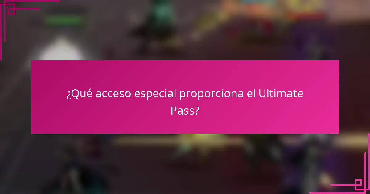 ¿Qué acceso especial proporciona el Ultimate Pass?