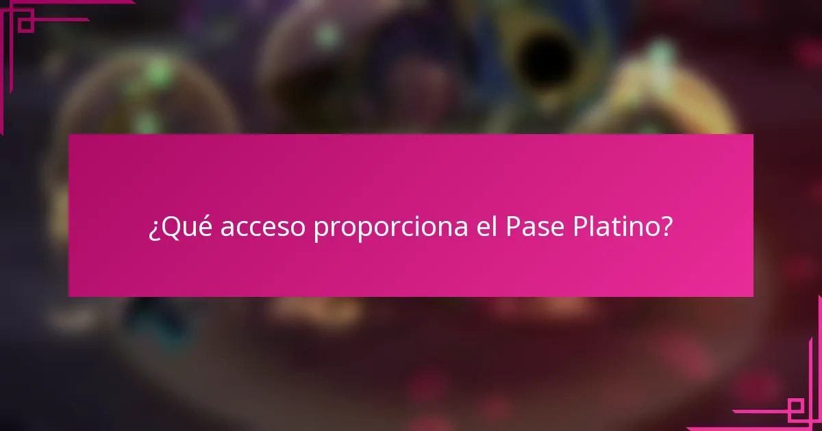 ¿Qué acceso proporciona el Pase Platino?
