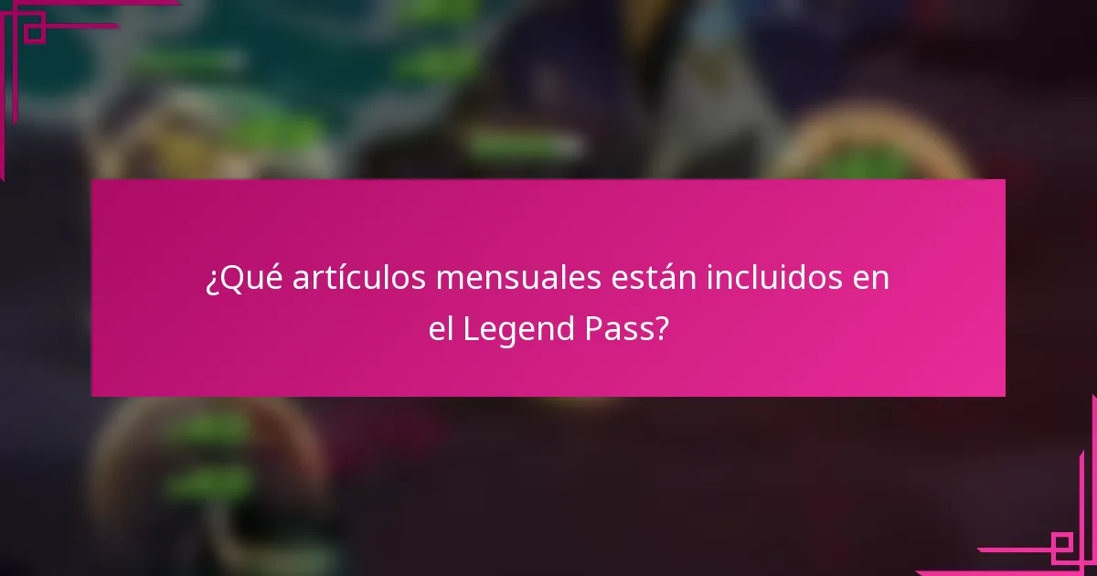 ¿Qué artículos mensuales están incluidos en el Legend Pass?