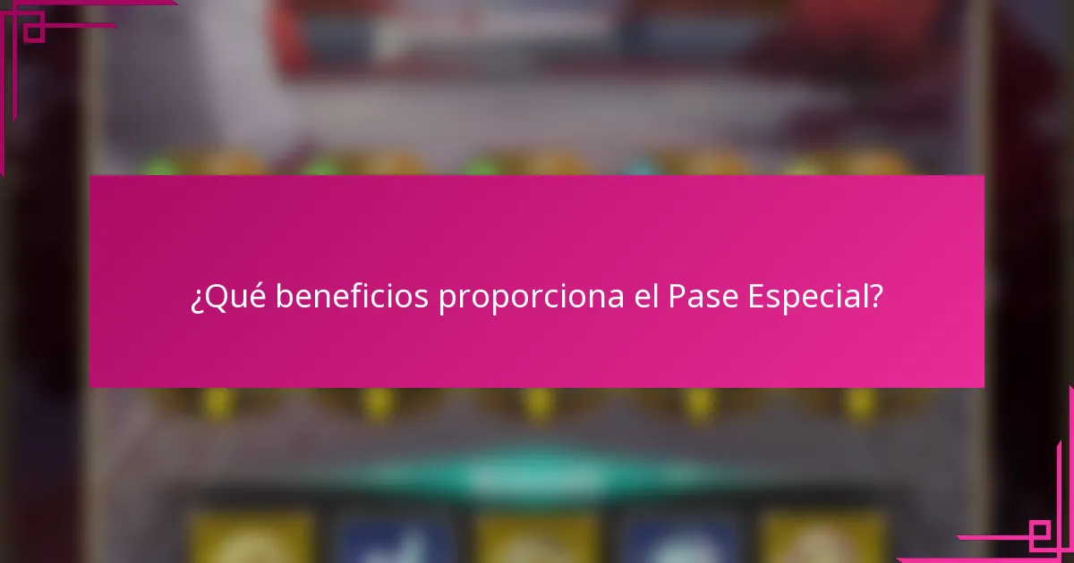 ¿Qué beneficios proporciona el Pase Especial?