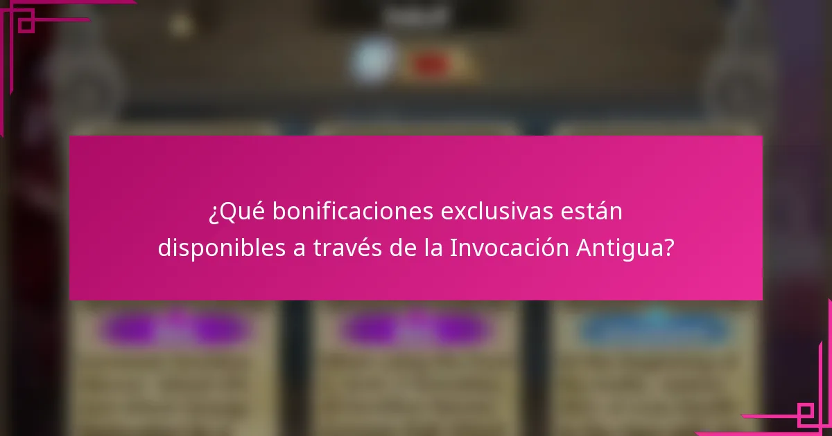 ¿Qué bonificaciones exclusivas están disponibles a través de la Invocación Antigua?