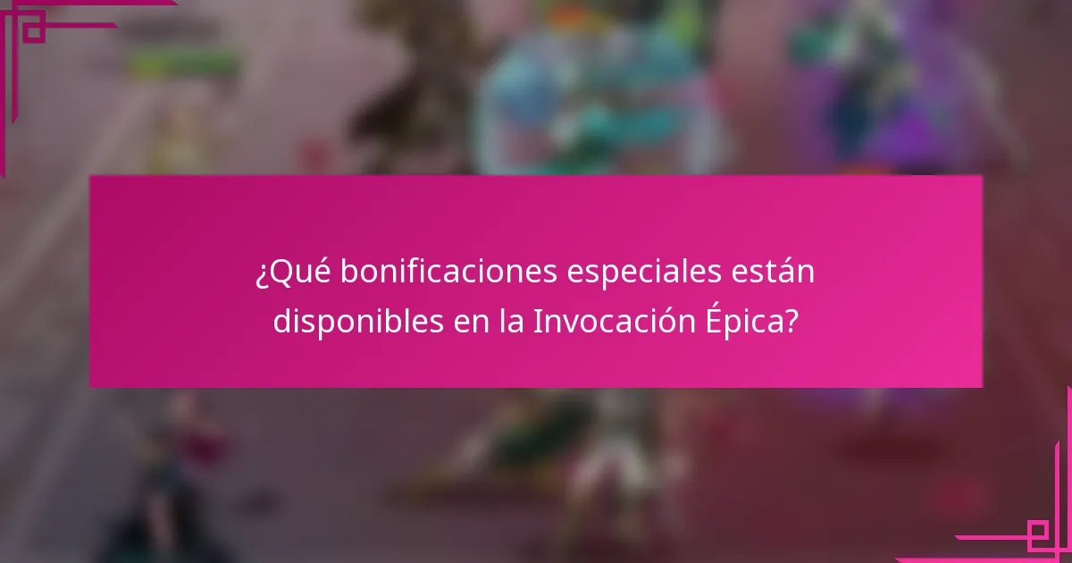 ¿Qué bonificaciones especiales están disponibles en la Invocación Épica?