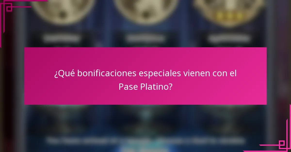 ¿Qué bonificaciones especiales vienen con el Pase Platino?