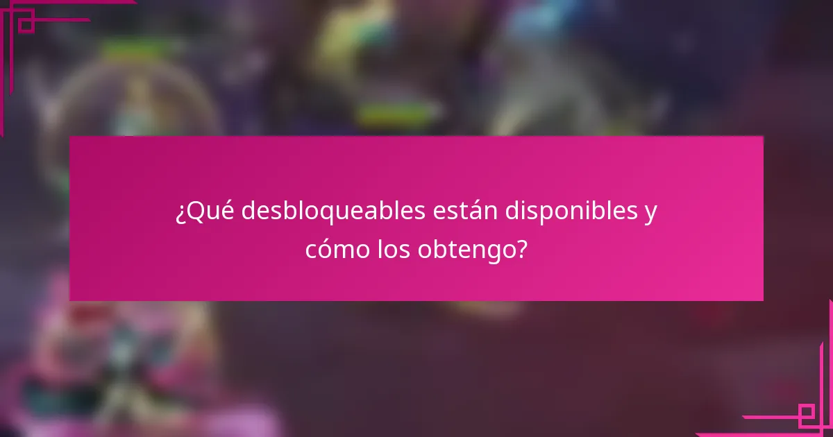 ¿Qué desbloqueables están disponibles y cómo los obtengo?