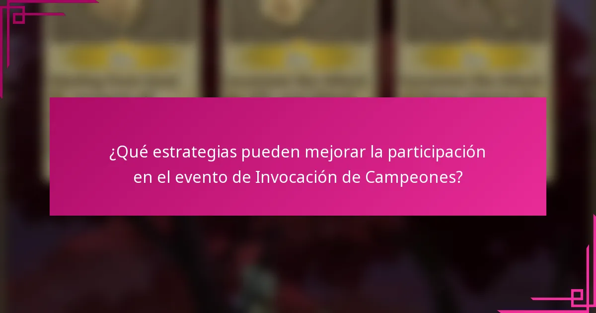 ¿Qué estrategias pueden mejorar la participación en el evento de Invocación de Campeones?