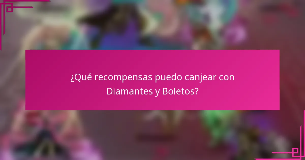¿Qué recompensas puedo canjear con Diamantes y Boletos?