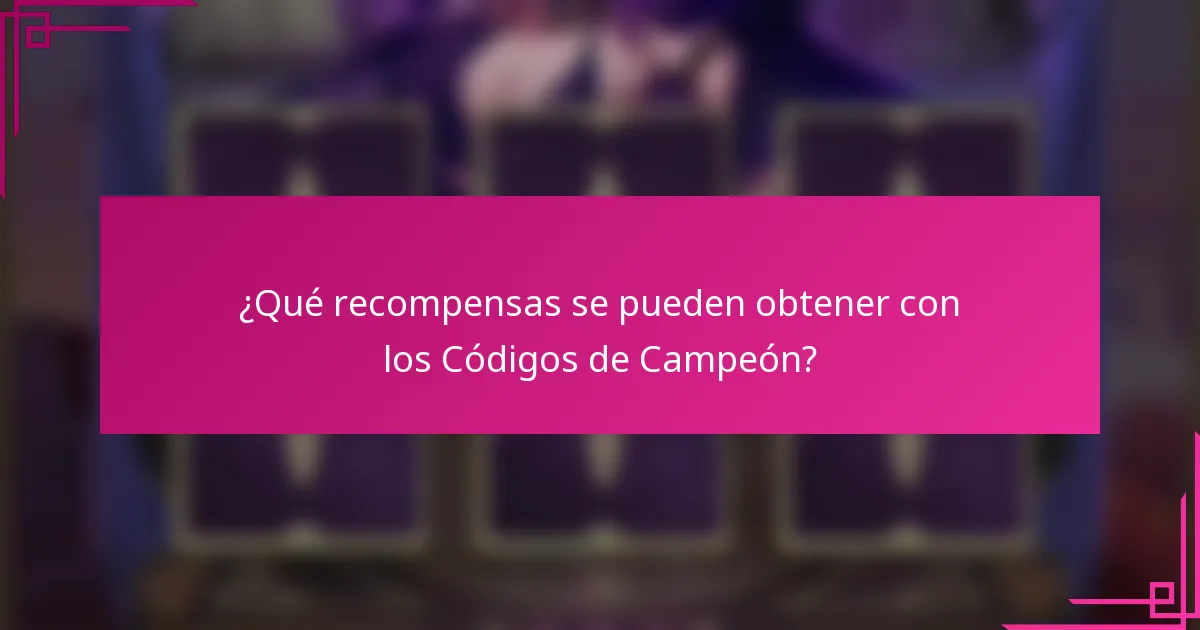 ¿Qué recompensas se pueden obtener con los Códigos de Campeón?