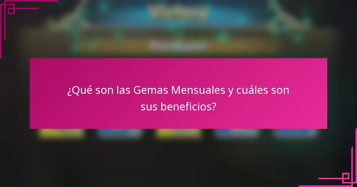 ¿Qué son las Gemas Mensuales y cuáles son sus beneficios?