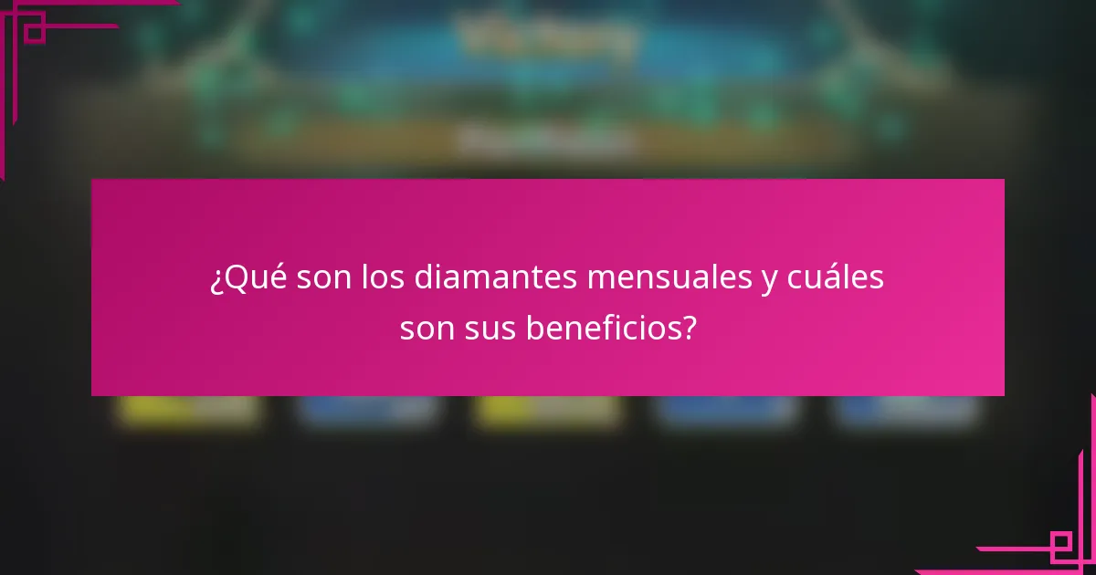 ¿Qué son los diamantes mensuales y cuáles son sus beneficios?