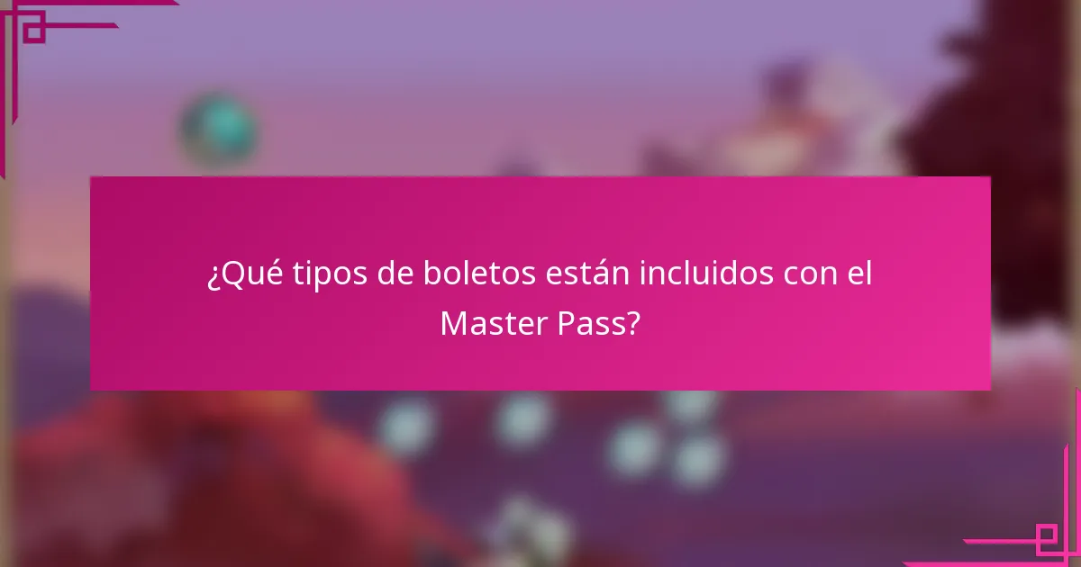 ¿Qué tipos de boletos están incluidos con el Master Pass?