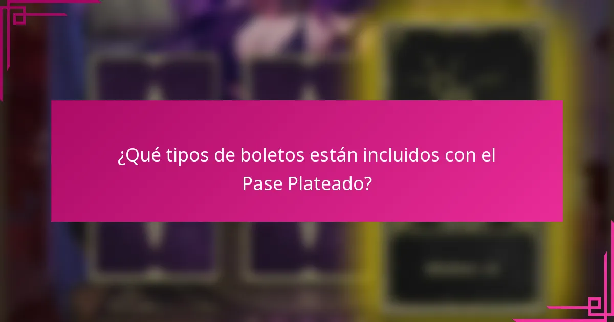 ¿Qué tipos de boletos están incluidos con el Pase Plateado?